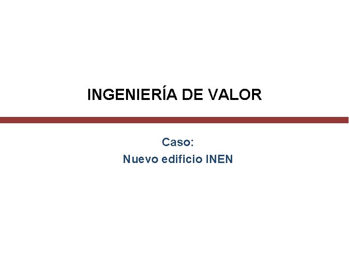 INGENIERÍA DE VALOR Caso: Nuevo edificio INEN 