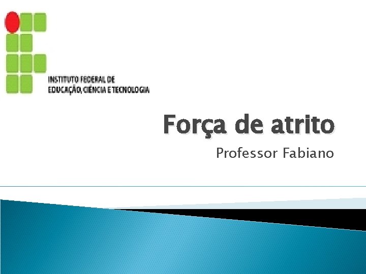 Instituto Federal de Alagoas – Campus Satuba Força de atrito Professor Fabiano 