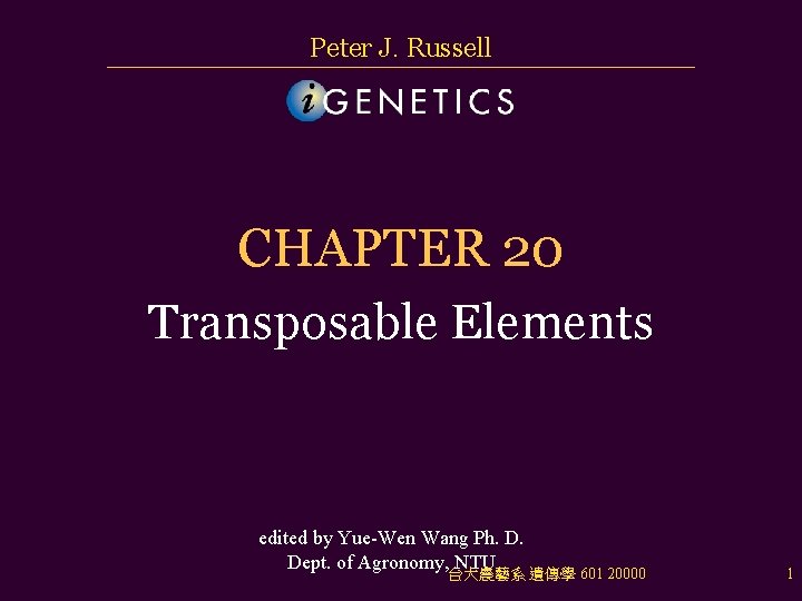 Peter J. Russell CHAPTER 20 Transposable Elements edited by Yue-Wen Wang Ph. D. Dept.