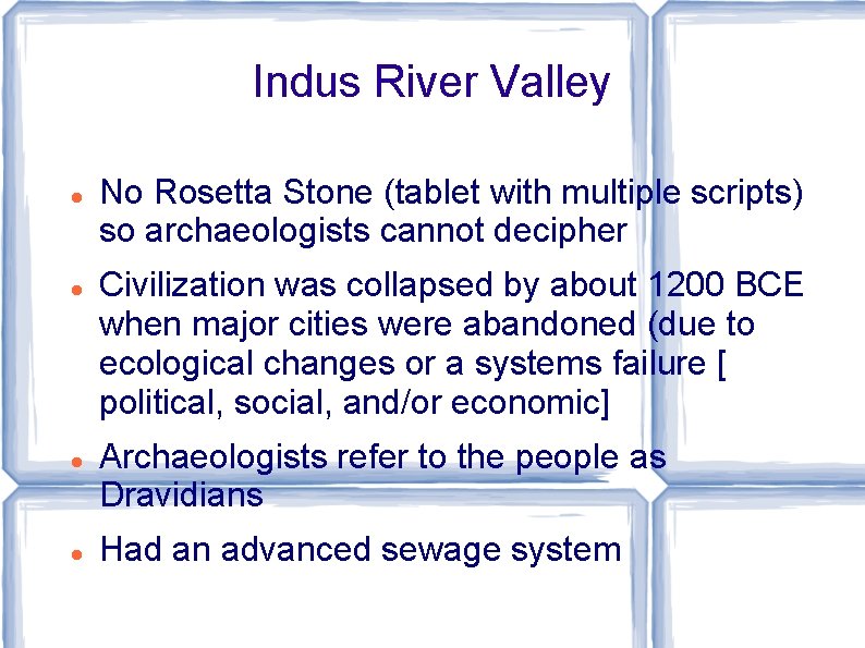 Indus River Valley No Rosetta Stone (tablet with multiple scripts) so archaeologists cannot decipher