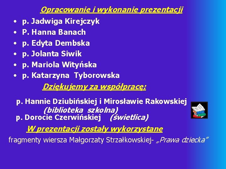 Opracowanie i wykonanie prezentacji • • • p. Jadwiga Kirejczyk P. Hanna Banach p.