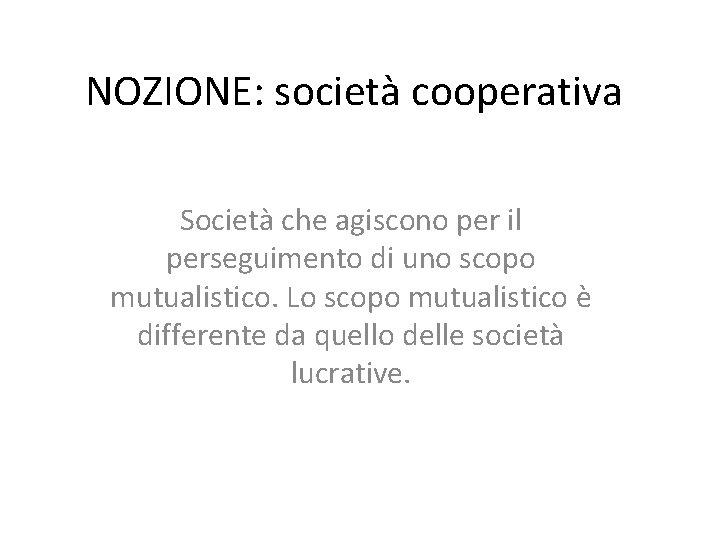 NOZIONE: società cooperativa Società che agiscono per il perseguimento di uno scopo mutualistico. Lo