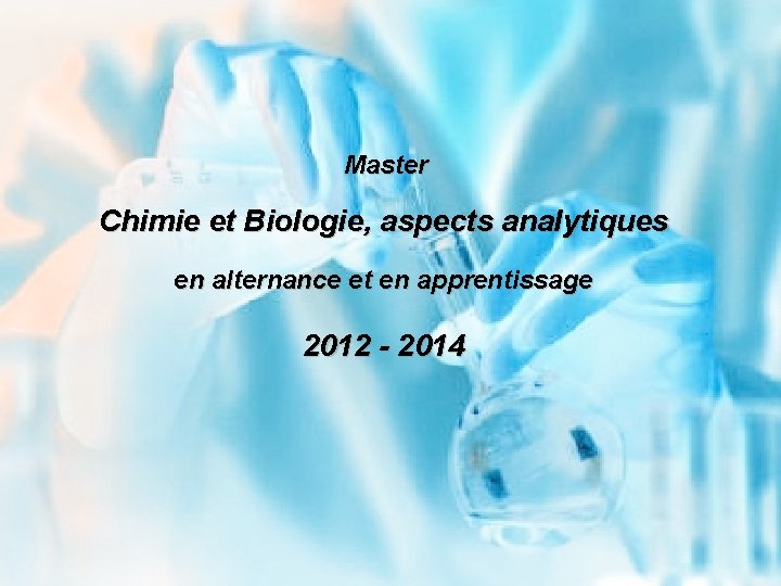 Master Chimie et Biologie, aspects analytiques en alternance et en apprentissage 2012 - 2014