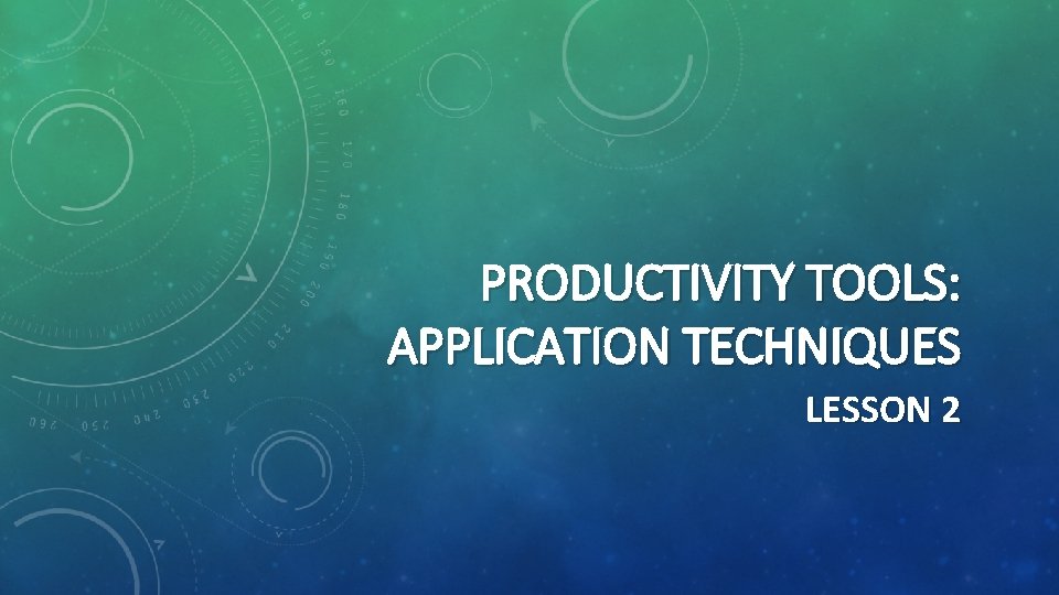 PRODUCTIVITY TOOLS: APPLICATION TECHNIQUES LESSON 2 PRODUCTIVITY TOOLS: APPLICATION TECHNIQUES LESSON 2