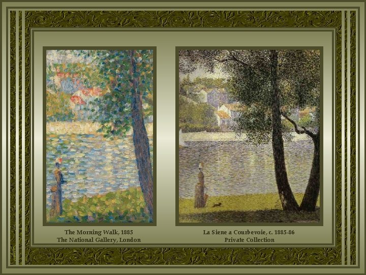 The Morning Walk, 1885 The National Gallery, London La Siene a Courbevoie, c. 1885