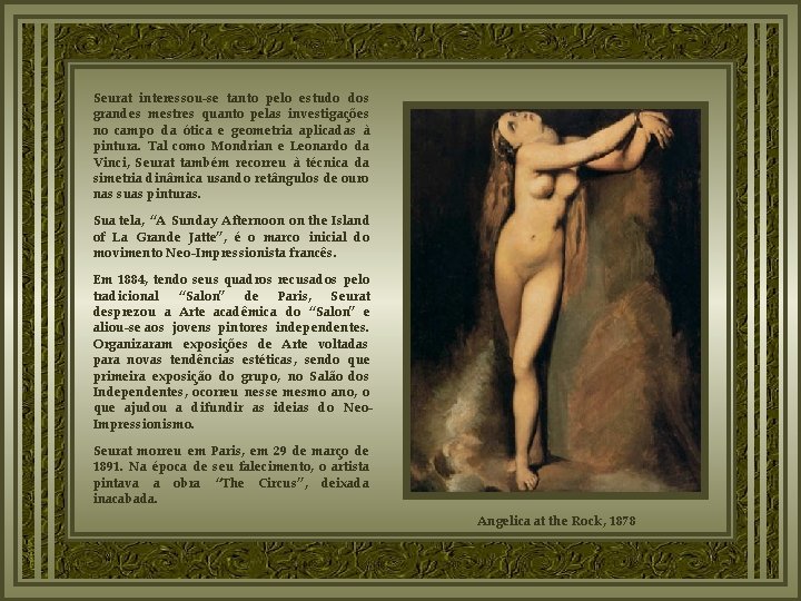Seurat interessou-se tanto pelo estudo dos grandes mestres quanto pelas investigações no campo da
