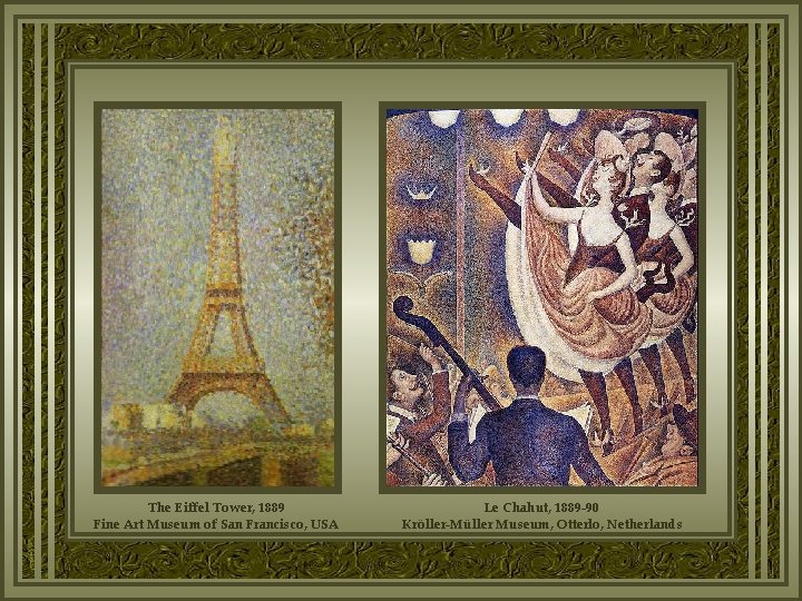 The Eiffel Tower, 1889 Fine Art Museum of San Francisco, USA Le Chahut, 1889