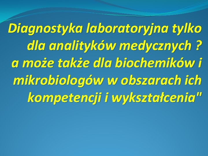 Diagnostyka laboratoryjna tylko dla analityków medycznych ? a może także dla biochemików i mikrobiologów