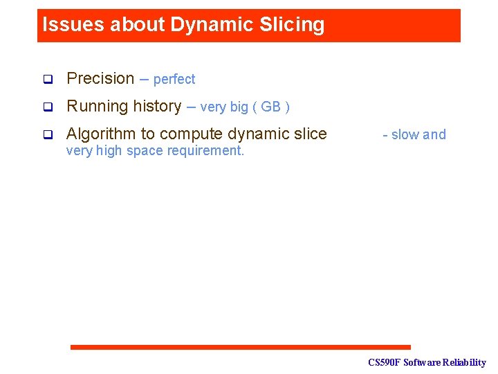 Issues about Dynamic Slicing q Precision – perfect q Running history – very big