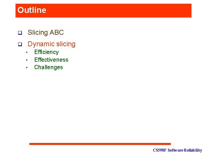 Outline q Slicing ABC q Dynamic slicing • • • Efficiency Effectiveness Challenges CS