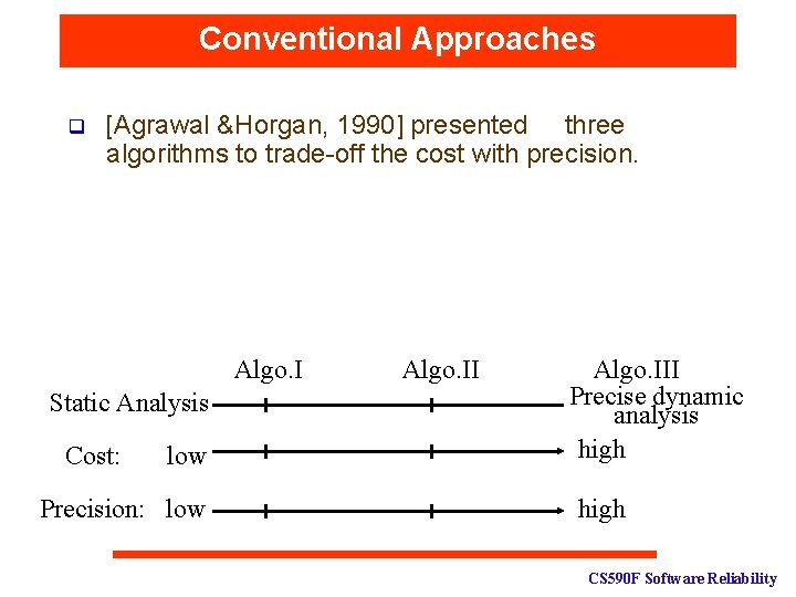 Conventional Approaches q [Agrawal &Horgan, 1990] presented three algorithms to trade-off the cost with