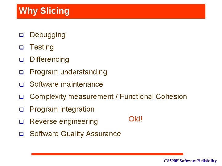 Why Slicing q Debugging q Testing q Differencing q Program understanding q Software maintenance