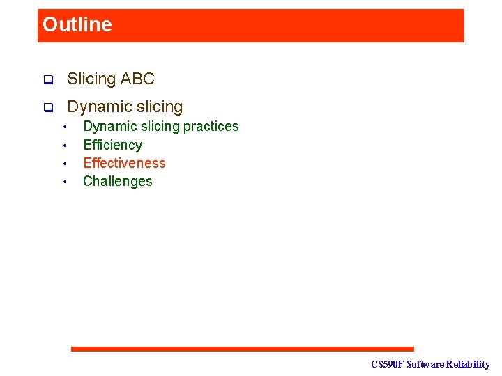 Outline q Slicing ABC q Dynamic slicing • • Dynamic slicing practices Efficiency Effectiveness