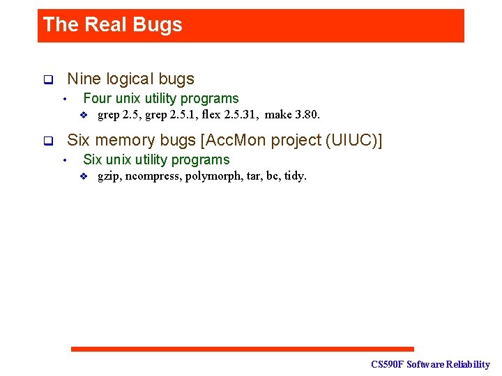 The Real Bugs q Nine logical bugs • Four unix utility programs v q