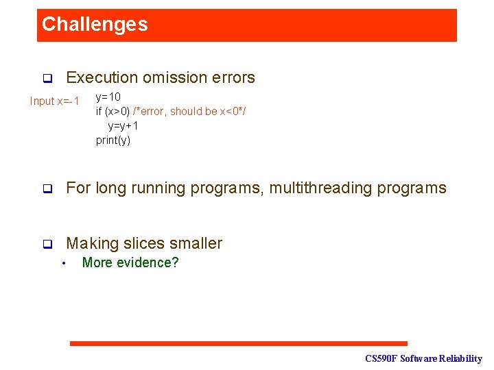 Challenges q Execution omission errors Input x=-1 y=10 if (x>0) /*error, should be x<0*/