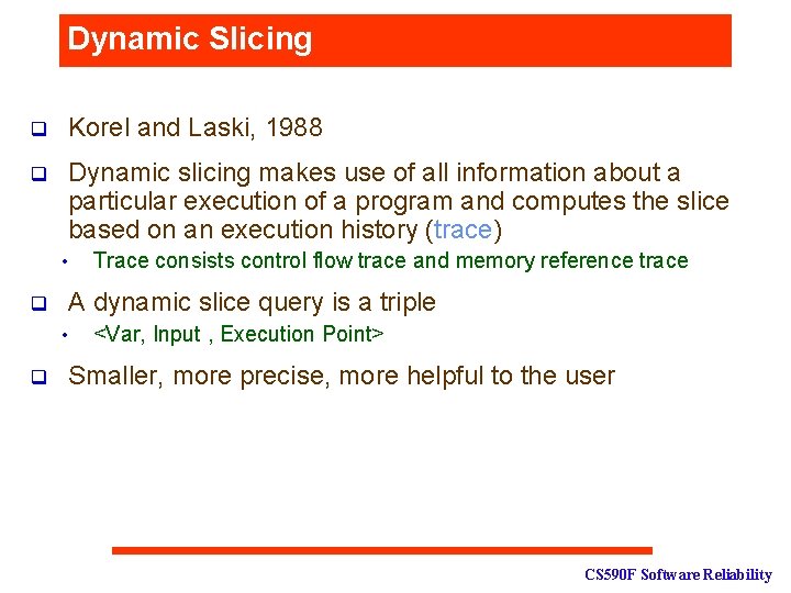 Dynamic Slicing q Korel and Laski, 1988 q Dynamic slicing makes use of all