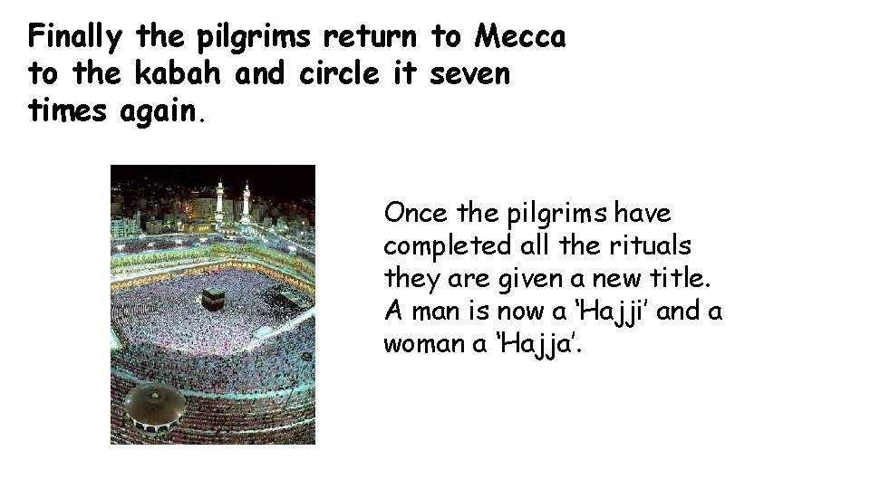 Finally the pilgrims return to Mecca to the kabah and circle it seven times