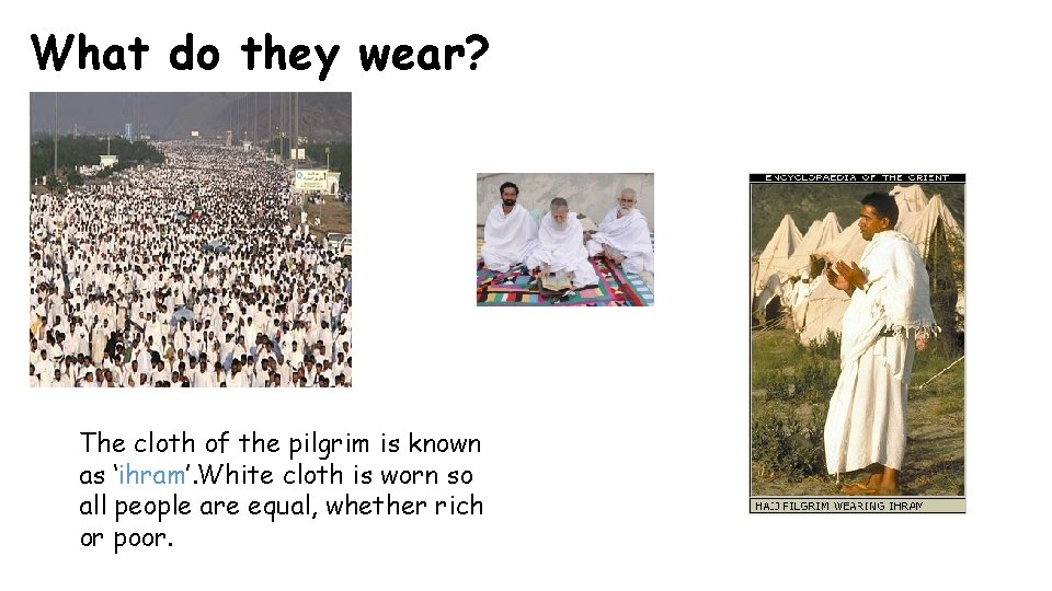 What do they wear? The cloth of the pilgrim is known as ‘ihram’. White
