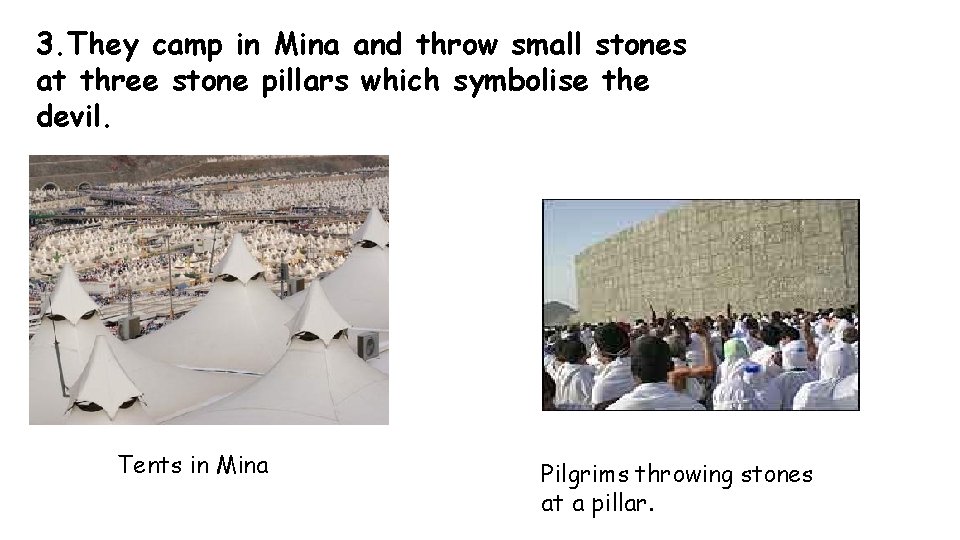 3. They camp in Mina and throw small stones at three stone pillars which