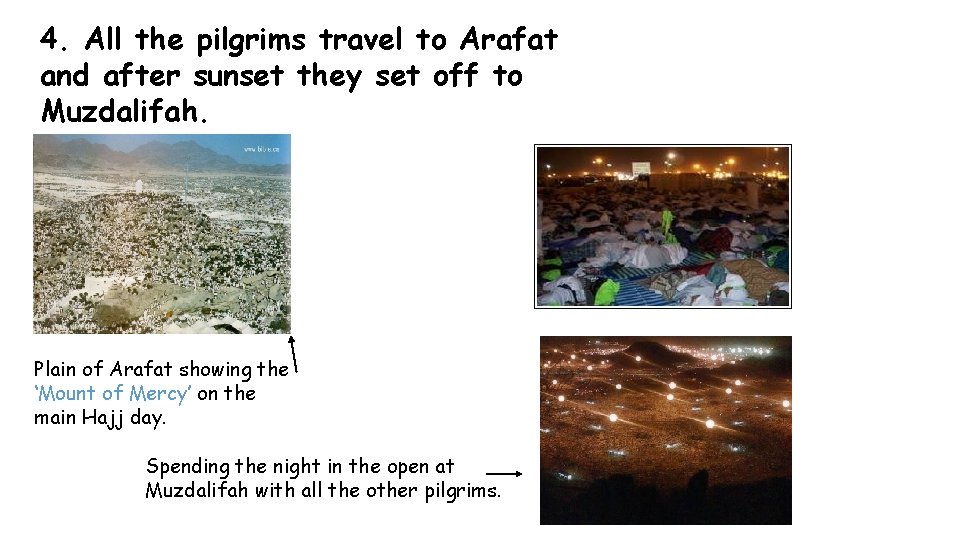 4. All the pilgrims travel to Arafat and after sunset they set off to