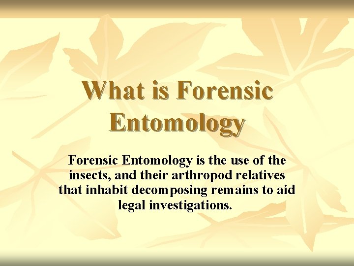 What is Forensic Entomology is the use of the insects, and their arthropod relatives