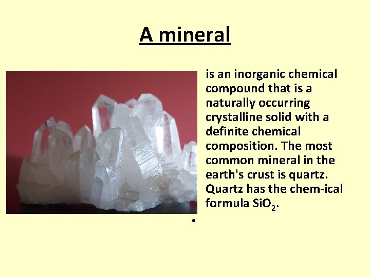 A mineral • is an inorganic chemical compound that is a naturally occurring crystalline