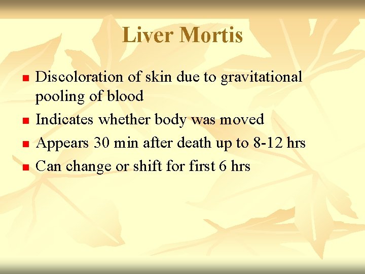 Liver Mortis n n Discoloration of skin due to gravitational pooling of blood Indicates