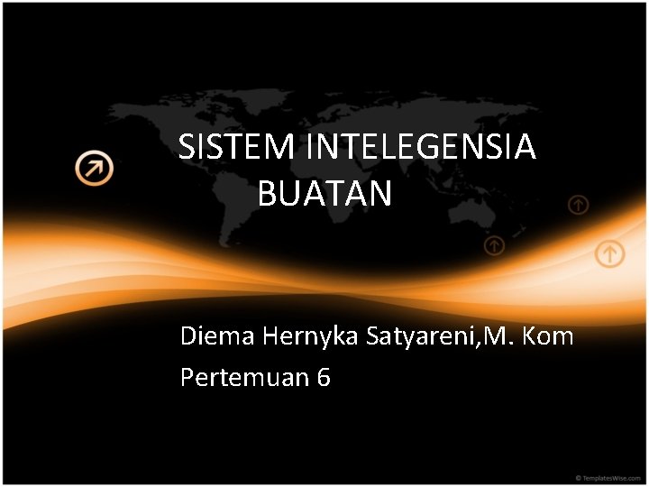 SISTEM INTELEGENSIA BUATAN Diema Hernyka Satyareni, M. Kom Pertemuan 6 