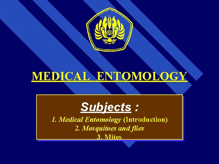 MEDICAL ENTOMOLOGY Subjects : 1. Medical Entomology (Introduction) 2. Mosquitoes and flies 3. Mites