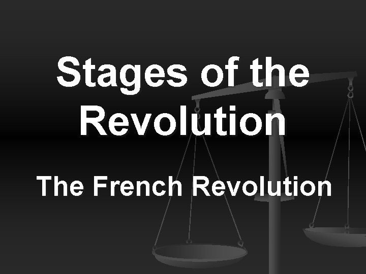 Stages of the Revolution The French Revolution 