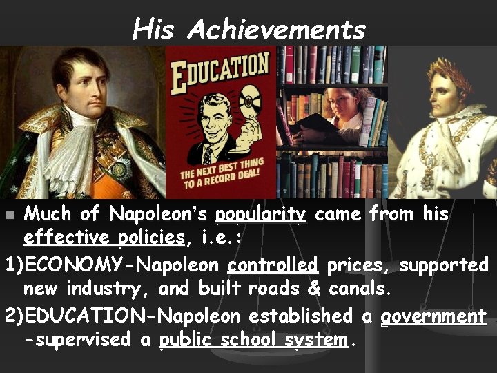 His Achievements Much of Napoleon’s popularity came from his effective policies, i. e. :