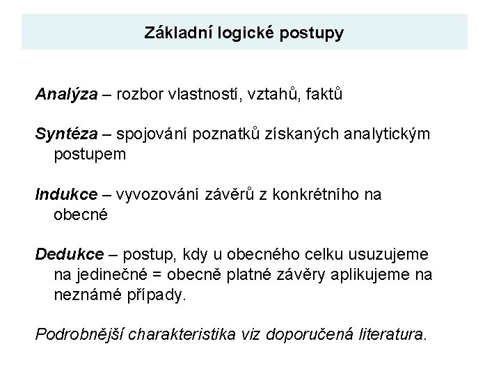 Základní logické postupy Analýza – rozbor vlastností, vztahů, faktů Syntéza – spojování poznatků získaných