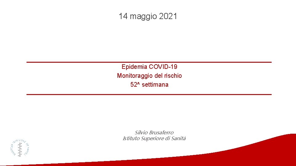 14 maggio 2021 Epidemia COVID-19 Monitoraggio del rischio 52^ settimana Silvio Brusaferro Istituto Superiore