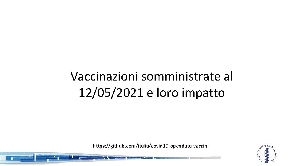 Vaccinazioni somministrate al 12/05/2021 e loro impatto https: //github. com/italia/covid 19 -opendata-vaccini 