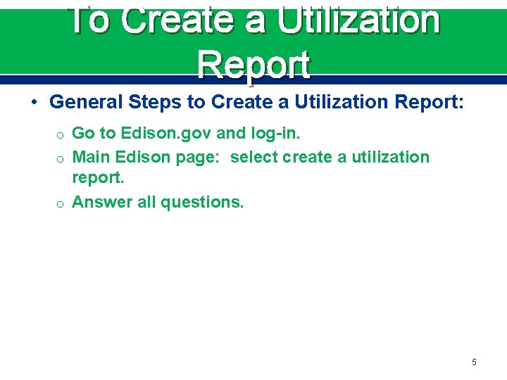 To Create a Utilization Report • General Steps to Create a Utilization Report: o