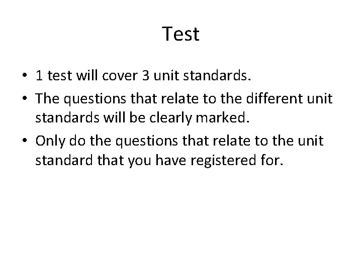 Test • 1 test will cover 3 unit standards. • The questions that relate