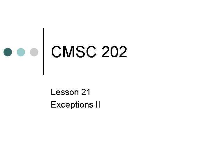 CMSC 202 Lesson 21 Exceptions II 