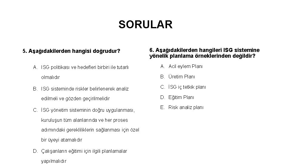 SORULAR 5. Aşağıdakilerden hangisi doğrudur? A. ISG politikası ve hedefleri birbiri ile tutarlı olmalıdır