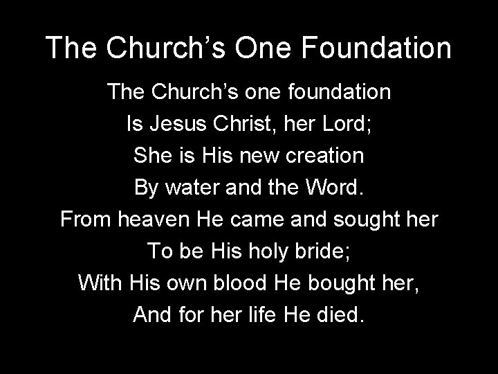 The Church’s One Foundation The Church’s one foundation Is Jesus Christ, her Lord; She