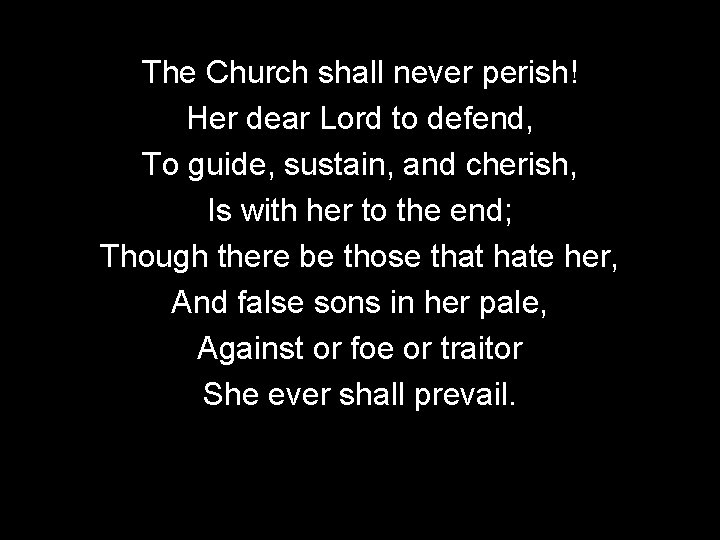 The Church shall never perish! Her dear Lord to defend, To guide, sustain, and