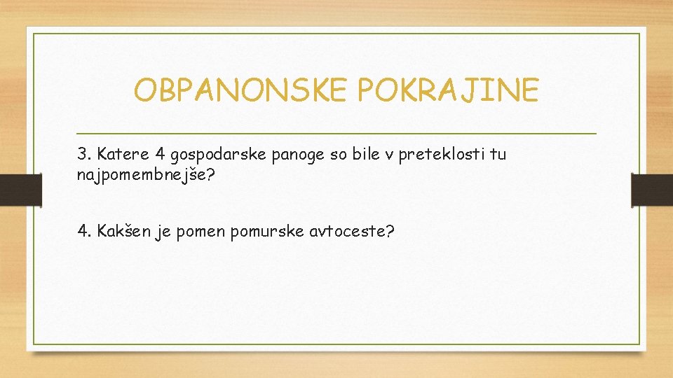 OBPANONSKE POKRAJINE 3. Katere 4 gospodarske panoge so bile v preteklosti tu najpomembnejše? 4.