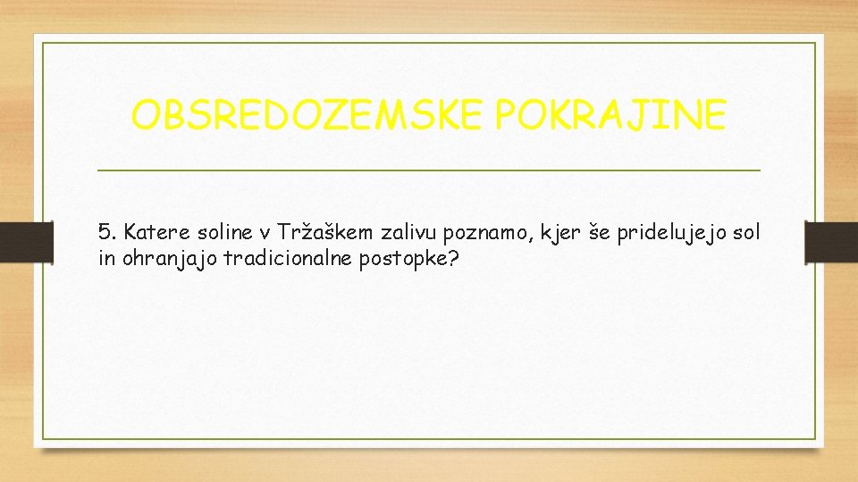 OBSREDOZEMSKE POKRAJINE 5. Katere soline v Tržaškem zalivu poznamo, kjer še pridelujejo sol in