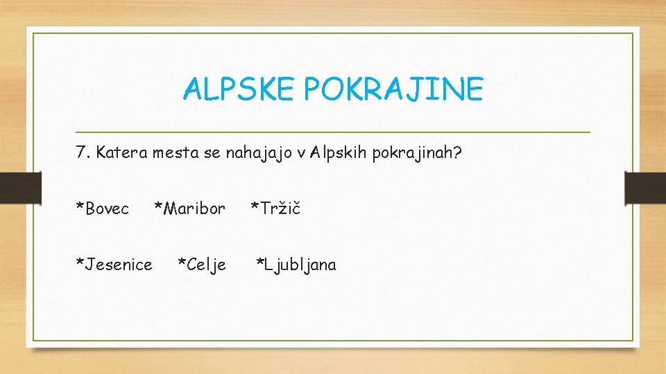 ALPSKE POKRAJINE 7. Katera mesta se nahajajo v Alpskih pokrajinah? *Bovec *Jesenice *Maribor *Celje