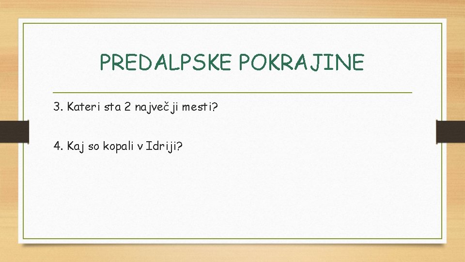 PREDALPSKE POKRAJINE 3. Kateri sta 2 največji mesti? 4. Kaj so kopali v Idriji?