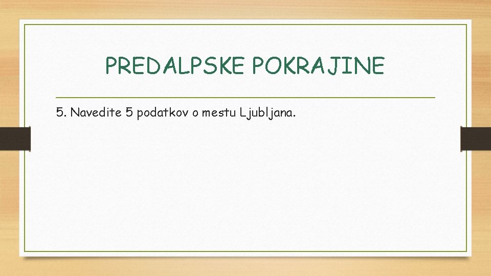 PREDALPSKE POKRAJINE 5. Navedite 5 podatkov o mestu Ljubljana. 