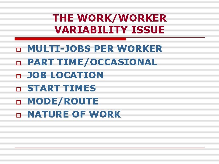 THE WORK/WORKER VARIABILITY ISSUE o o o MULTI-JOBS PER WORKER PART TIME/OCCASIONAL JOB LOCATION