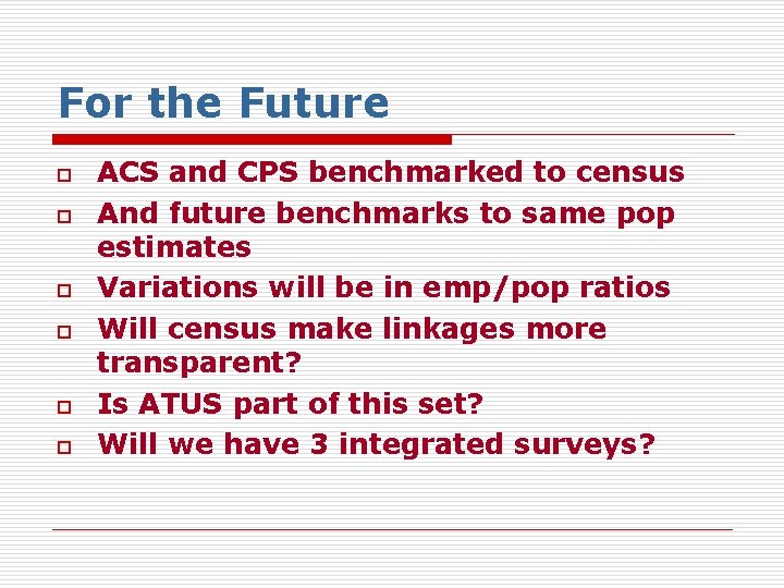 For the Future o o o ACS and CPS benchmarked to census And future
