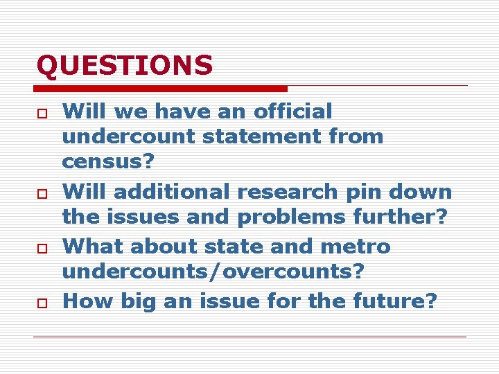 QUESTIONS o o Will we have an official undercount statement from census? Will additional