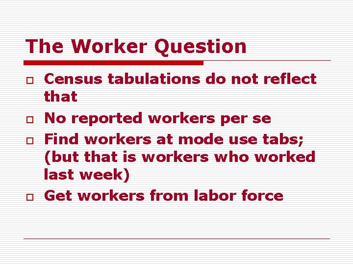 The Worker Question o o Census tabulations do not reflect that No reported workers