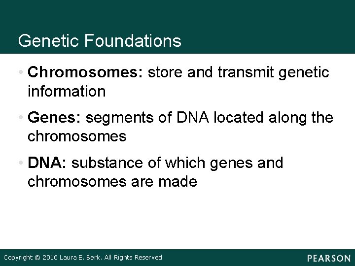 Genetic Foundations • Chromosomes: store and transmit genetic information • Genes: segments of DNA